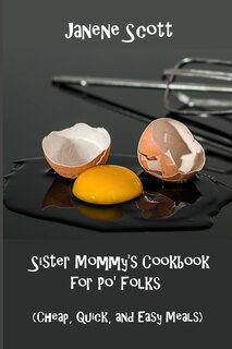 Sister Mommy's Cookbook for Po' Folks: (Cheap, Quick, and Easy Meals)