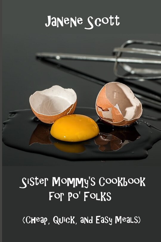 Sister Mommy's Cookbook for Po' Folks: (Cheap, Quick, and Easy Meals)