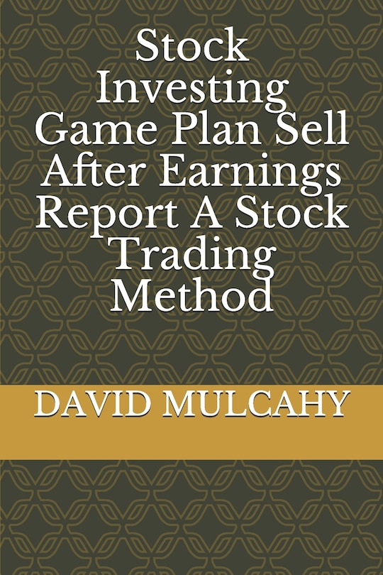 Front cover_Stock Investing Game Plan Sell After Earnings Report A Stock Trading Method