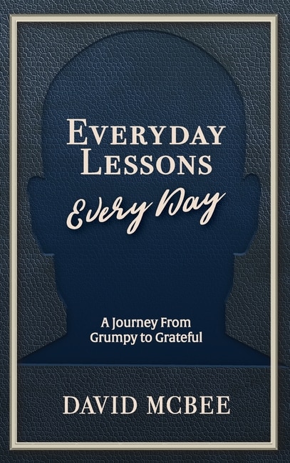 Everyday Lessons Every Day: A Journey From Grumpy To Grateful