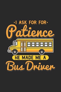 I Ask For Patience He Made Me A Bus Driver: 120 Pages I 6x9 I Karo I Funny School Bus Driver For Kids & Students Gift