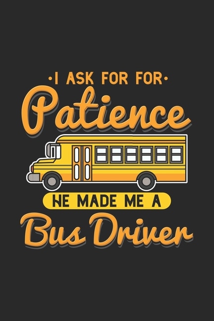 I Ask For Patience He Made Me A Bus Driver: 120 Pages I 6x9 I Karo I Funny School Bus Driver For Kids & Students Gift