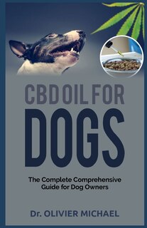CBD Oil for Dogs: The Complete Comprehensive Guide for Dog Owners