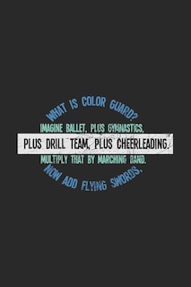 Couverture_What Is Color Guard? Imagine Ballet, Plus Gymnastics, Plus Drill Team, Plus Cheerleading. Multiply That By Marching Band. Now Add Flying Swords,
