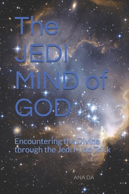 The JEDI MIND of GOD: Encountering the Divine through the Jedi Mind Trick