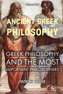 Philosophy: ANCIENT GREEK PHILOSOPHY, GREEK PHILOSOPHY AND THE MOST IMPORTANT PHILOSOPHERS: History of Greek Philosophy, Introduction to Greek Philosophy