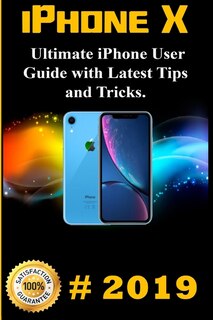 iPhone X: 2019 Ultimate iPhone User Guide with Latest Tips and Tricks