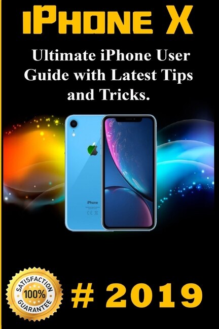 iPhone X: 2019 Ultimate iPhone User Guide with Latest Tips and Tricks