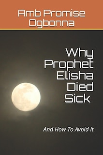 Couverture_Why Prophet Elisha Died Sick and How To Avoid It