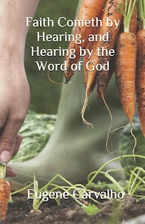 Front cover_Faith Cometh by Hearing, and Hearing by the Word of God