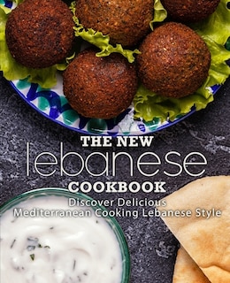 The New Lebanese Cookbook: Discover Delicious Mediterranean Cooking Lebanese Style (2nd Edition)