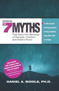 Front cover_Debunking the Seven Myths that Deny the Historicity of Genesis, Creation, and Noah's Flood