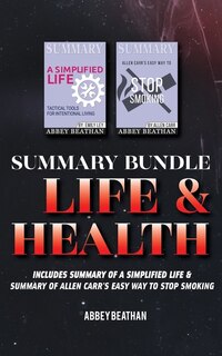 Summary Bundle: Life & Health: Includes Summary Of A Simplified Life & Summary Of Allen Carr's Easy Way To Stop Smo