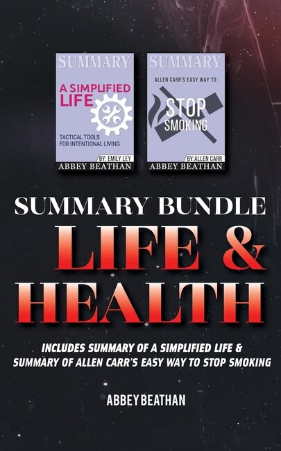 Summary Bundle: Life & Health: Includes Summary Of A Simplified Life & Summary Of Allen Carr's Easy Way To Stop Smo