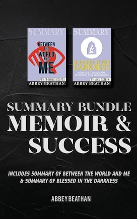 Summary Bundle: Memoir & Success: Includes Summary Of Between The World And Me & Summary Of Blessed In The Darkness