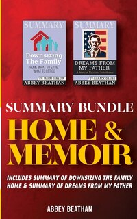 Summary Bundle: Home & Memoir: Includes Summary Of Downsizing The Family Home & Summary Of Dreams From My Father