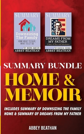 Summary Bundle: Home & Memoir: Includes Summary Of Downsizing The Family Home & Summary Of Dreams From My Father