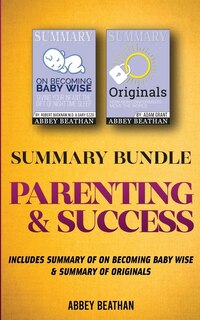 Summary Bundle: Parenting & Success: Includes Summary Of On Becoming Baby Wise & Summary Of Originals