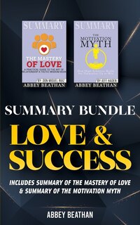 Summary Bundle: Love & Success: Includes Summary Of The Mastery Of Love & Summary Of The Motivation Myth