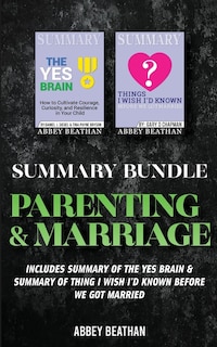 Summary Bundle: Parenting & Marriage: Includes Summary Of The Yes Brain & Summary Of Thing I Wish I'd Known Before