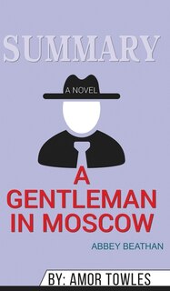 Summary Of A Gentleman In Moscow: A Novel By Amor Towles