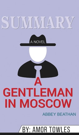 Summary Of A Gentleman In Moscow: A Novel By Amor Towles