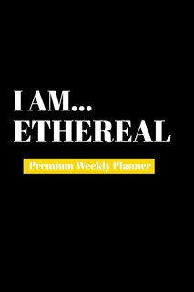 I Am Ethereal: Premium Weekly Planner