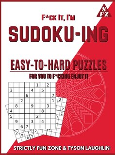 F*ck It, I'm Sudoko-ing: Easy To Hard Puzzles For You To F*cking Enjoy It