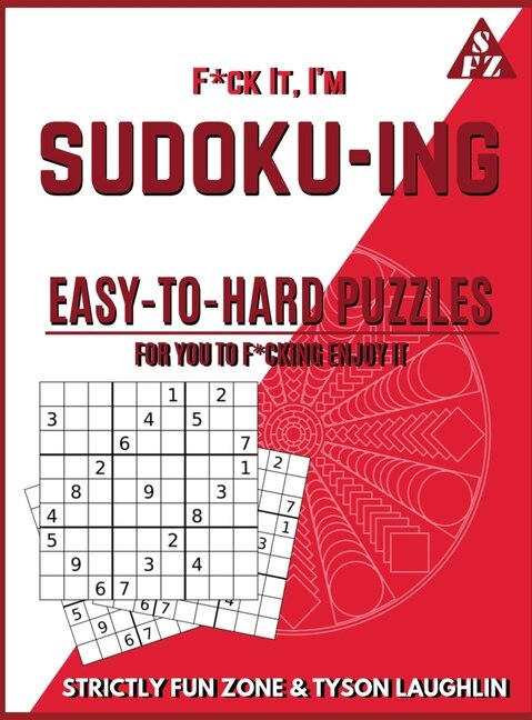 F*ck It, I'm Sudoko-ing: Easy To Hard Puzzles For You To F*cking Enjoy It