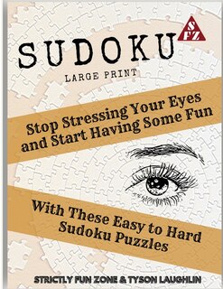 Sudoku Large Print: Stop Stressing Your Eyes And Start Having Some Fun With These Easy To Hard Sudoku Puzzles