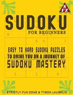 Sudoku For Beginners: Easy To Hard Sudoku Puzzles To Drive You On A Journey Of Sudoku Mastery