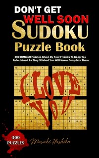 Don't Get Well Soon Sudoku Puzzle Book: 300 Difficult Puzzles Given By Your Friends To Keep You Entertained As They Wished You Will Never C