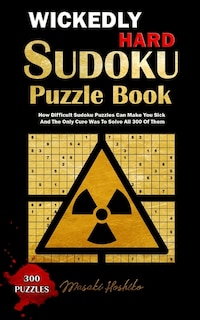 Wickedly Hard Sudoku Puzzle Book: How Difficult Sudoku Puzzles Can Make You Sick And The Only Cure Was To Solve All 300 Of Them