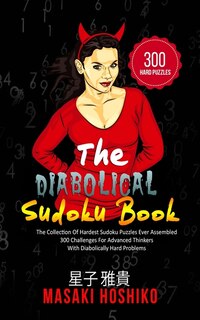 The Diabolical Sudoku Book: The Collection Of Hardest Sudoku Puzzles Ever Assembled - 300 Challenges For Advanced Thinkers With