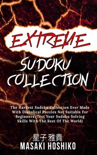 Extreme Sudoku Collection: The Hardest Sudoku Collection Ever Made With Diabolical Puzzles Not Suitable For Beginners (test Yo