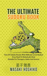 The Ultimate Sudoku Book: Tons Of Sudoku Puzzles With Difficulty Levels Ranked From Hard To Diabolically Hard (suitable For T