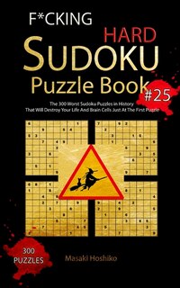 F*cking Hard Sudoku Puzzle Book #25: The 300 Worst Sudoku Puzzles In History That Will Destroy Your Life And Brain Cells Just At The Fir