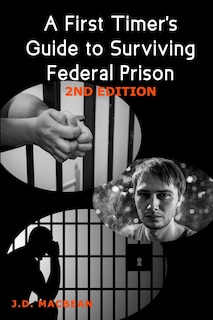 A First Timer's Guide to Surviving Federal Prison -2nd Edition