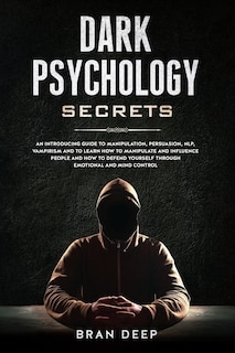 Dark Psychology Secrets: An Introducing Guide to Manipulation, NLP, Vampirism and to Learn How to Manipulate and Influence People and How to Defend Yourself through Emotional and Mind Control