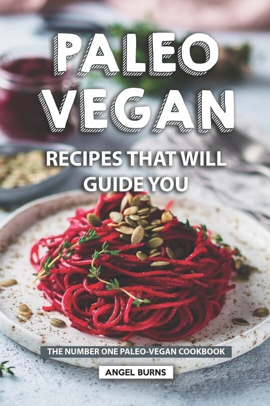 Paleo Vegan Recipes That Will Guide You: The Number One Paleo-Vegan Cookbook