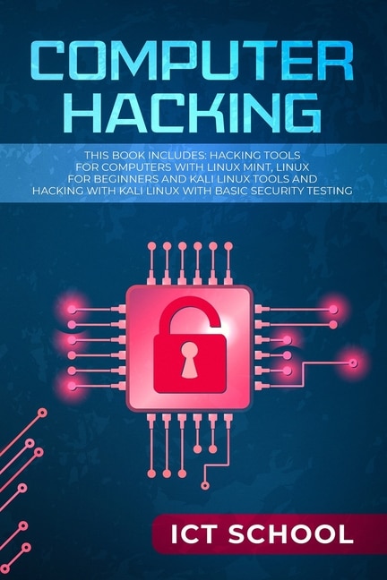 Computer Hacking: This Book Includes: Hacking Tools for Computers with Linux Mint, Linux for Beginners and Kali Linux Tools and Hacking with Kali Linux with Basic Security Testing