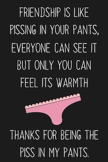 Front cover_Friendship Is Like Pissing In Your Pants