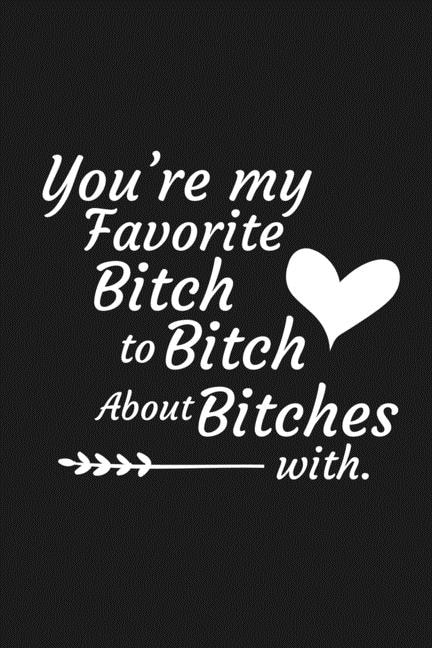 Front cover_You're My Favorite Bitch To Bitch About Bitches With