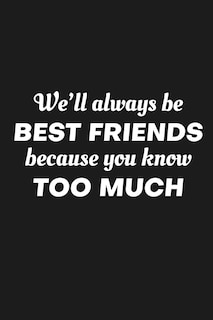 Front cover_We'll Always Be Friends Because You Know Too Much