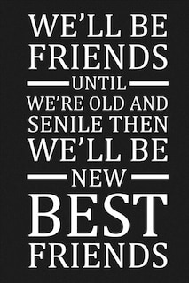 Front cover_We'll Be Friends Until We're Old And Senile Then We'll Be New Best Friends