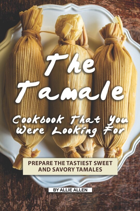 Front cover_The Tamale Cookbook That You Were Looking For