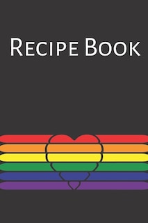 Recipe Book: Gay Recipe Book; Rainbow Recipes; Gay Chef; Heart Recipe Book; 6x9inch 108-recipe pages