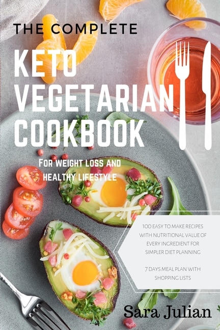 The Complete Keto Vegetarian Cookbook: 100 easy to make recipes nutritional value of every ingredients for simpler diet planning includes 7 days meal plan with shopping list for weight loss and healthy lifestyle