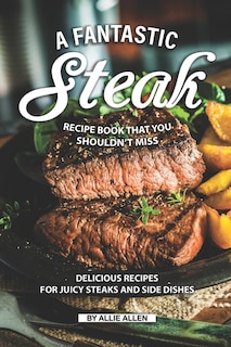 Front cover_A Fantastic Steak Recipe Book That You Shouldn't Miss