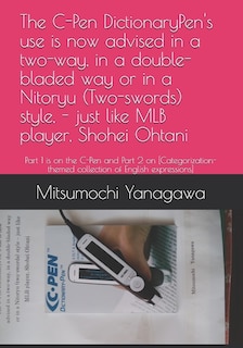 Front cover_The C-Pen DictionaryPen's use is now advised in a two-way, in a double-bladed way or in a Nitoryu (Two-swords) style, - just like MLB player, Shohei Ohtani